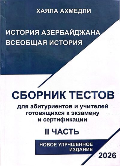 История Азербайджана-Всеобщая история, Сборник тестов для абитуриентов и учителей готовящиеся к экзамену и сертификации. II часть. 
