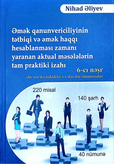 Əmək qanunvericiliyinin tətbiqi və əmək haqqı hesablanması zamanı yaranan aktual məsələlərin tam praktiki izahı 