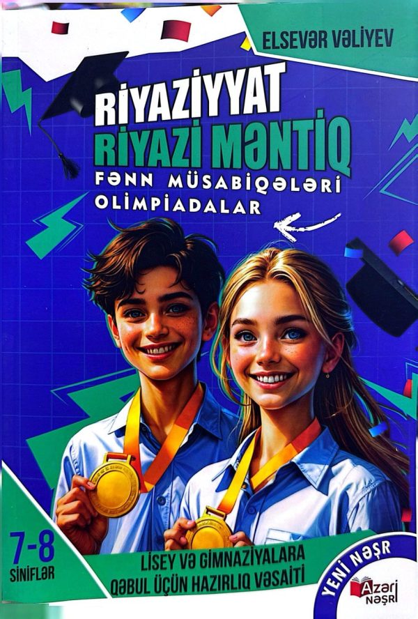 Riyaziyyat, Riyazi məntiq fənn müsabiqələri olimpiadalar 7-8-ci siniflər, lisey və gimnaziyalara qəbul üçün hazırlıq vəsaiti